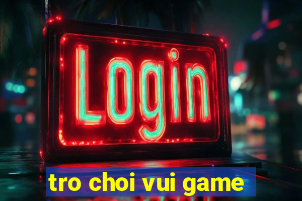 tro choi vui game