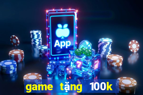 game tang 100k trai nghiem