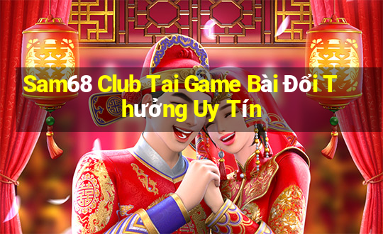 Sam68 Club Tai Game Bài Đổi Thưởng Uy Tín