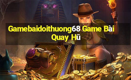 Gamebaidoithuong68 Game Bài Quay Hũ