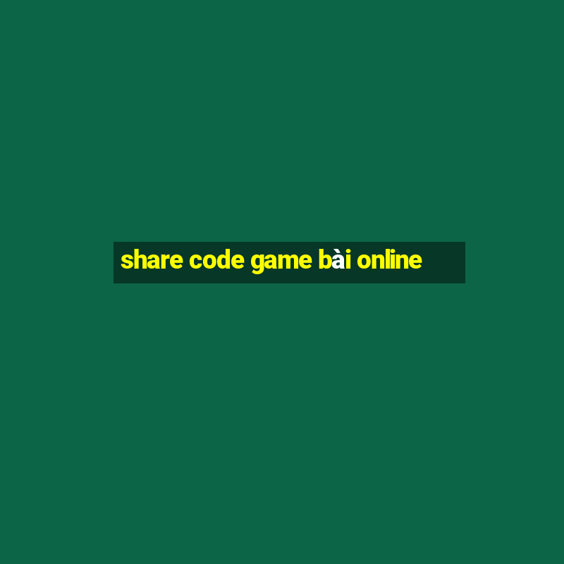 share code game bài online