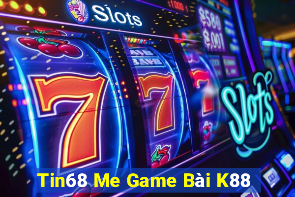 Tin68 Me Game Bài K88