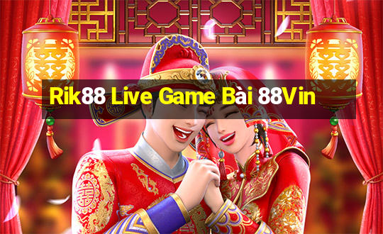 Rik88 Live Game Bài 88Vin