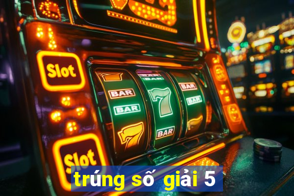 trúng số giải 5