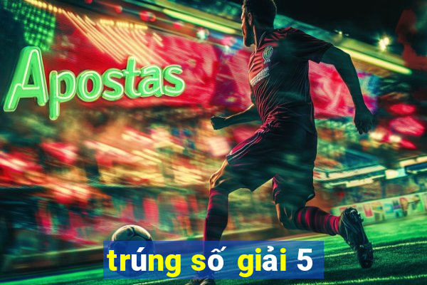 trúng số giải 5