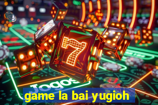 game la bai yugioh