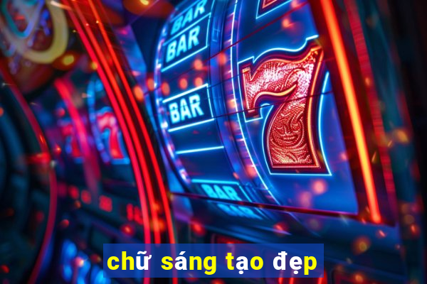 chữ sáng tạo đẹp