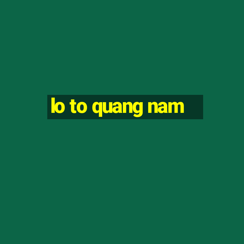 lo to quang nam