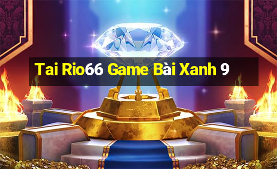 Tai Rio66 Game Bài Xanh 9