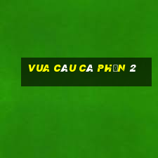 vua câu cá phần 2