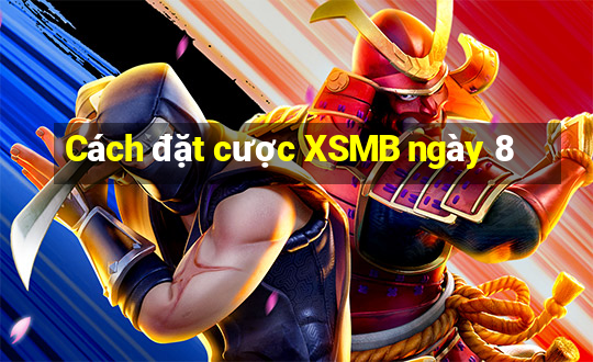 Cách đặt cược XSMB ngày 8