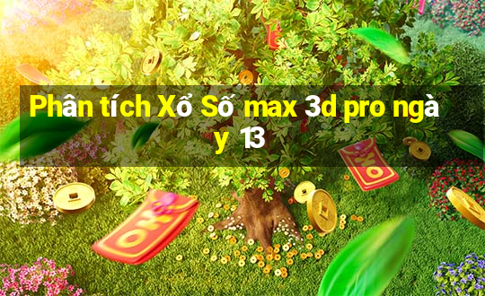 Phân tích Xổ Số max 3d pro ngày 13