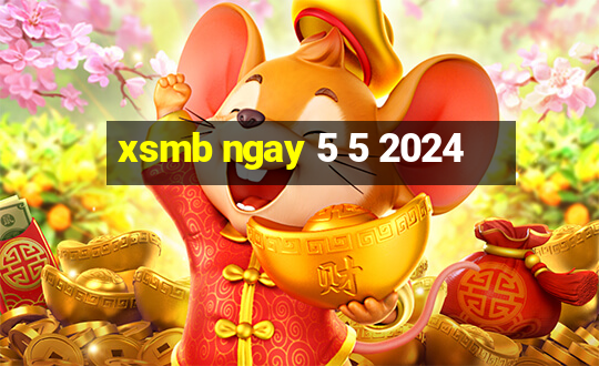 xsmb ngay 5 5 2024