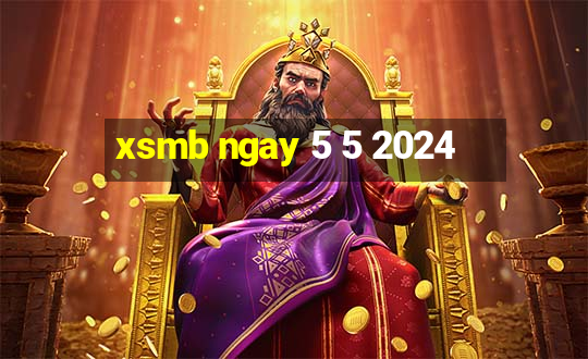 xsmb ngay 5 5 2024