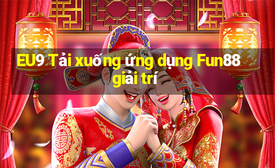 EU9 Tải xuống ứng dụng Fun88 giải trí