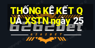 THỐNG KÊ KẾT QUẢ XSTN ngày 25