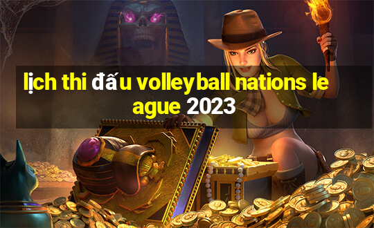 lịch thi đấu volleyball nations league 2023