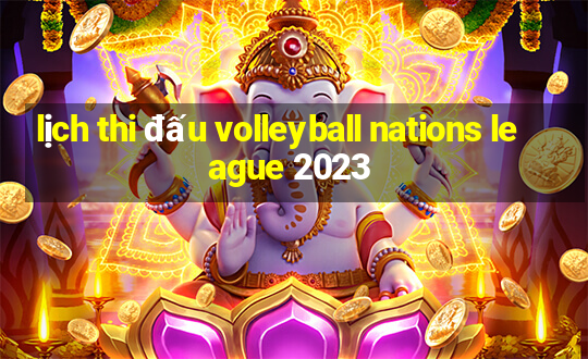 lịch thi đấu volleyball nations league 2023