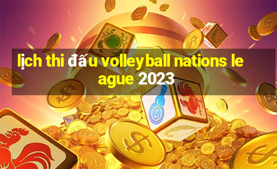 lịch thi đấu volleyball nations league 2023