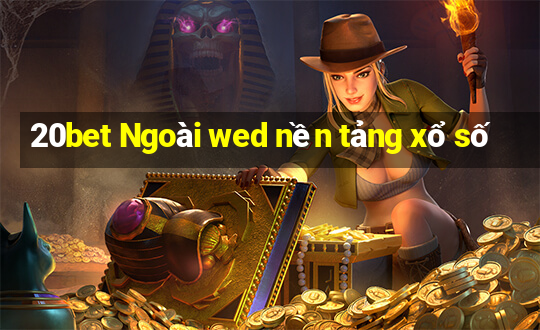 20bet Ngoài wed nền tảng xổ số