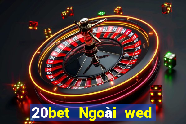 20bet Ngoài wed nền tảng xổ số