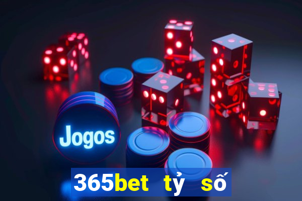 365bet tỷ số bóng đá