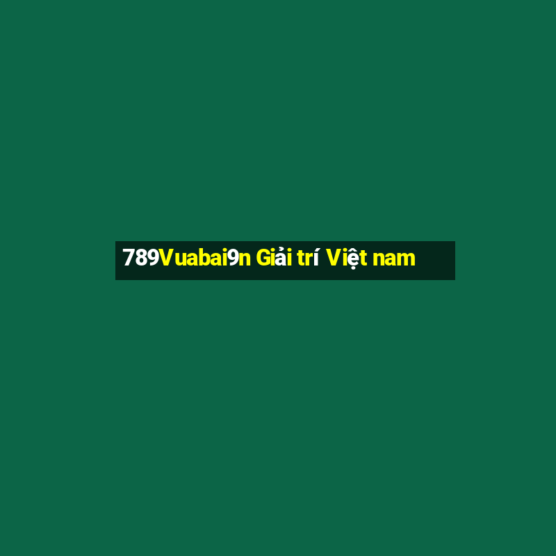 789Vuabai9n Giải trí Việt nam