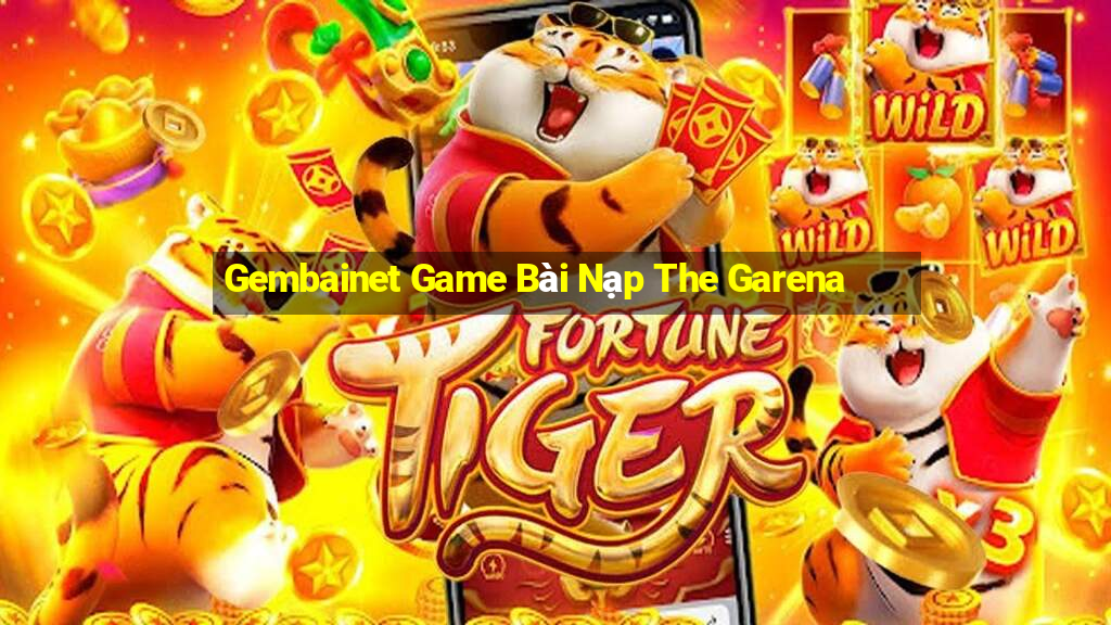 Gembainet Game Bài Nạp The Garena