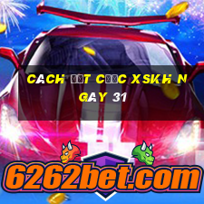 Cách đặt cược XSKH ngày 31