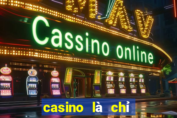 casino là chỉ nơi nào