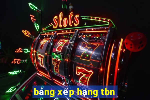 bảng xếp hạng tbn