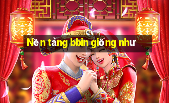 Nền tảng bbin giống như