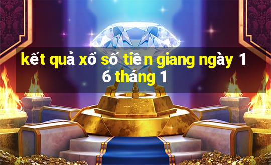 kết quả xổ số tiền giang ngày 16 tháng 1