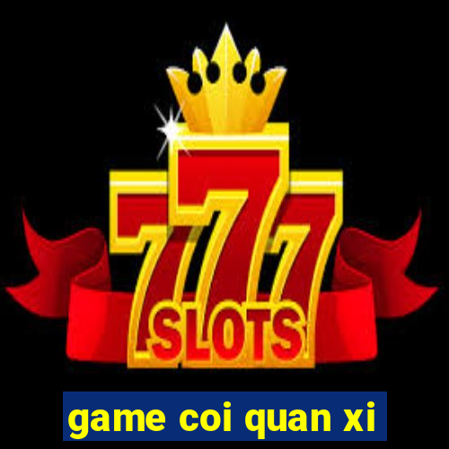 game coi quan xi