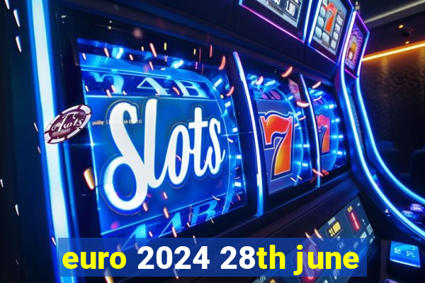 euro 2024 28th june