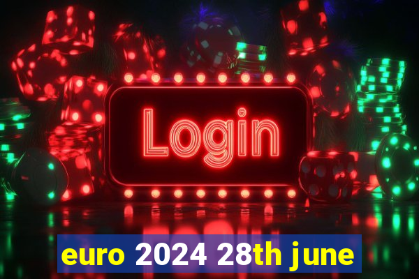 euro 2024 28th june