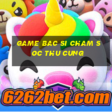 game bac si cham soc thu cung