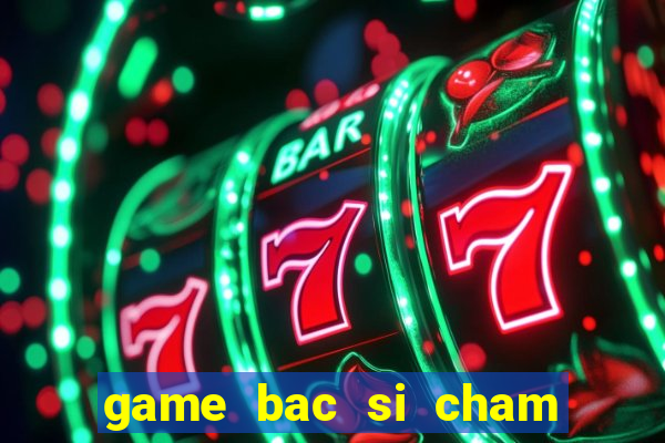 game bac si cham soc thu cung