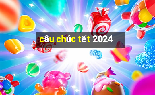 câu chúc tết 2024