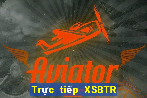 Trực tiếp XSBTR thứ tư