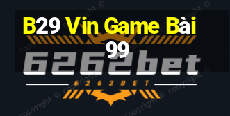 B29 Vin Game Bài 99