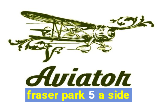 fraser park 5 a side