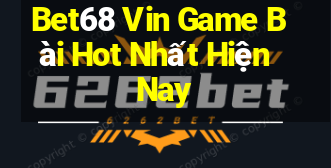 Bet68 Vin Game Bài Hot Nhất Hiện Nay