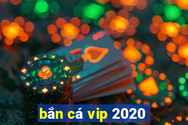 bắn cá vip 2020