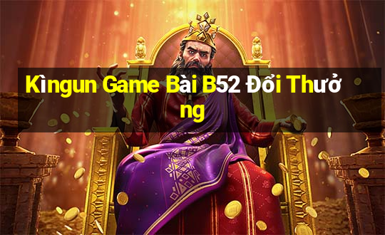 Kìngun Game Bài B52 Đổi Thưởng