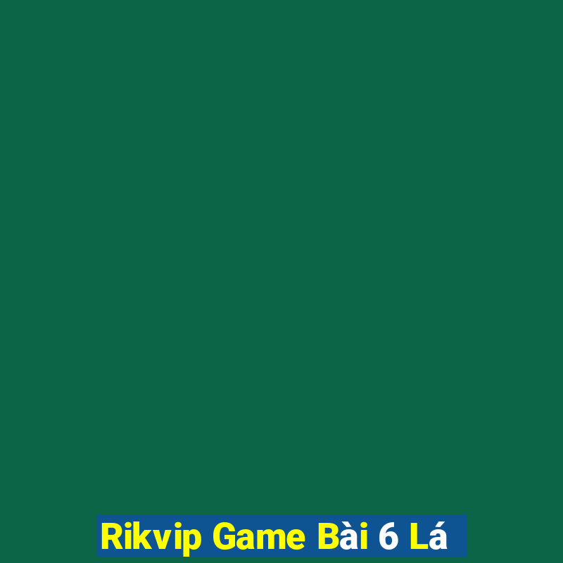 Rikvip Game Bài 6 Lá