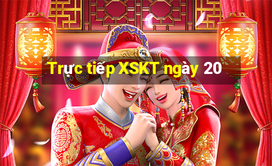 Trực tiếp XSKT ngày 20