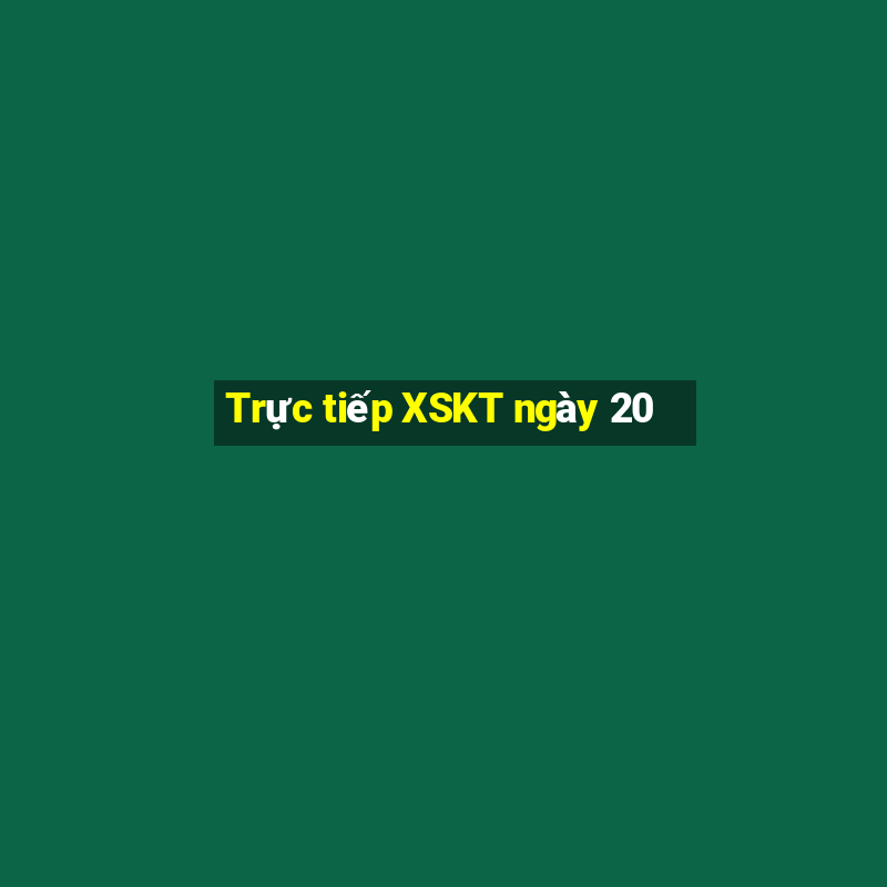 Trực tiếp XSKT ngày 20