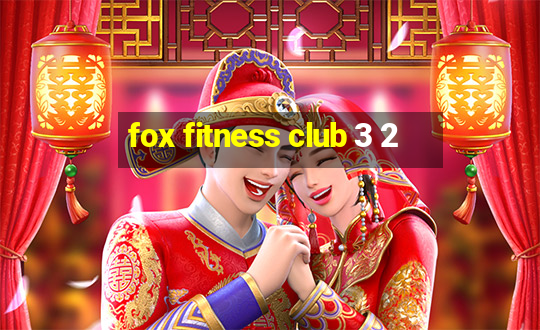 fox fitness club 3 2