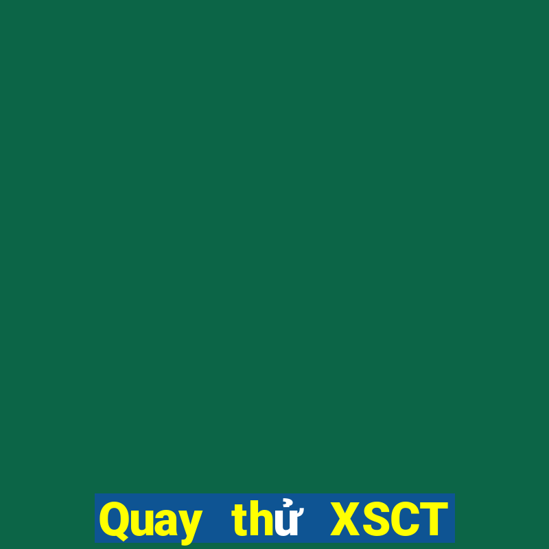 Quay thử XSCT hôm nay